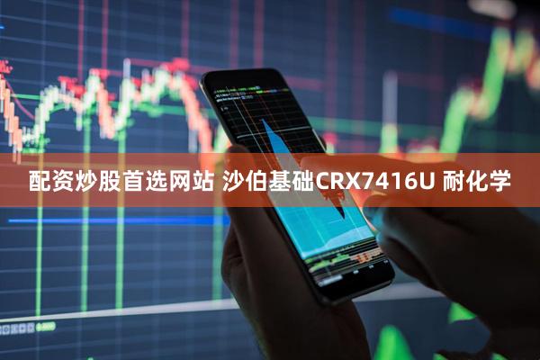 配资炒股首选网站 沙伯基础CRX7416U 耐化学